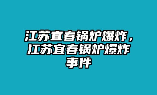 江蘇宜春鍋爐爆炸，江蘇宜春鍋爐爆炸事件