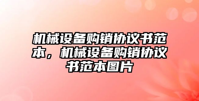 機械設(shè)備購銷協(xié)議書范本，機械設(shè)備購銷協(xié)議書范本圖片