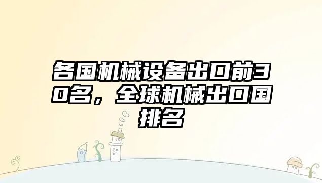 各國(guó)機(jī)械設(shè)備出口前30名，全球機(jī)械出口國(guó)排名