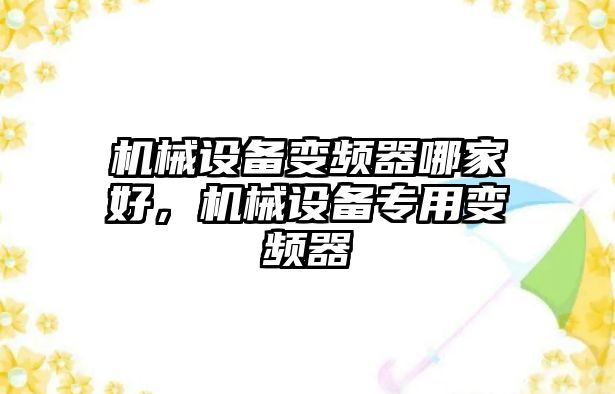 機械設備變頻器哪家好，機械設備專用變頻器