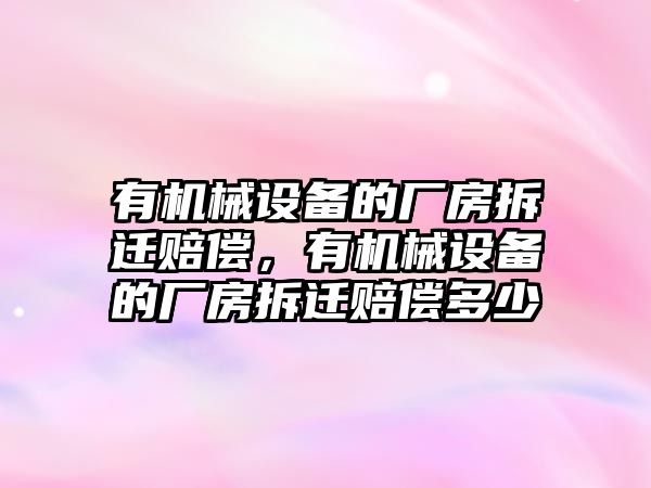 有機械設備的廠房拆遷賠償，有機械設備的廠房拆遷賠償多少