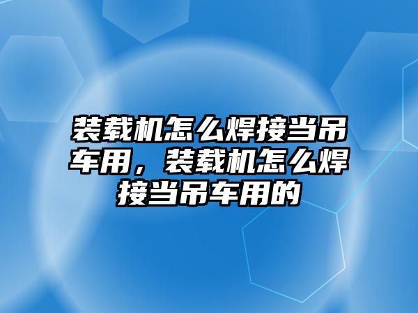 裝載機怎么焊接當?shù)踯囉?，裝載機怎么焊接當?shù)踯囉玫?/>	
								</i>
								<p class=