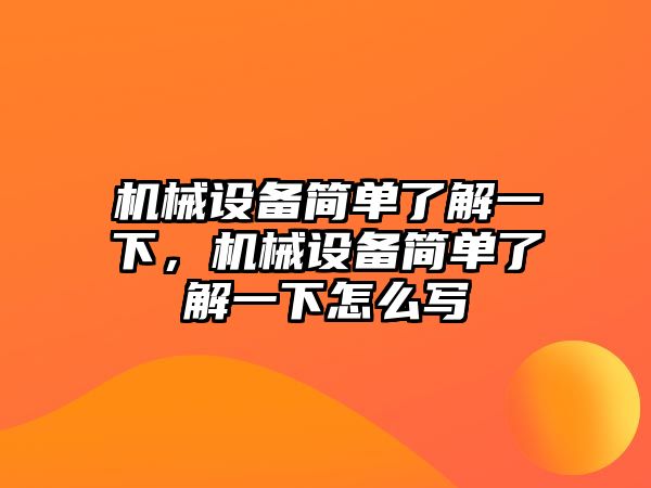 機(jī)械設(shè)備簡單了解一下，機(jī)械設(shè)備簡單了解一下怎么寫