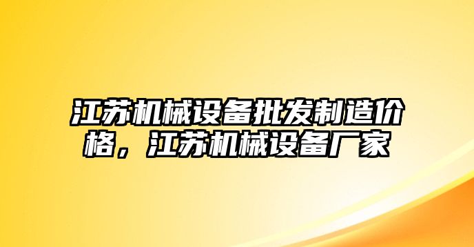 江蘇機械設(shè)備批發(fā)制造價格，江蘇機械設(shè)備廠家