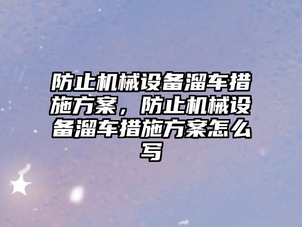 防止機械設備溜車措施方案，防止機械設備溜車措施方案怎么寫