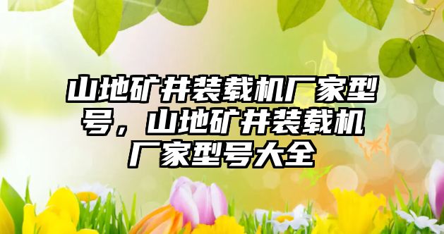 山地礦井裝載機(jī)廠家型號(hào)，山地礦井裝載機(jī)廠家型號(hào)大全