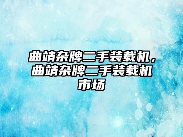 曲靖雜牌二手裝載機，曲靖雜牌二手裝載機市場