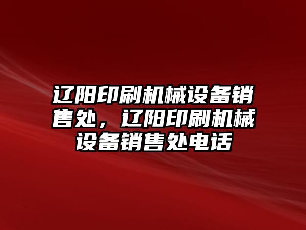 遼陽印刷機械設備銷售處，遼陽印刷機械設備銷售處電話