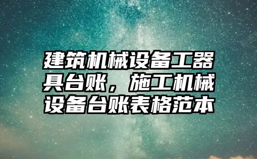 建筑機械設(shè)備工器具臺賬，施工機械設(shè)備臺賬表格范本