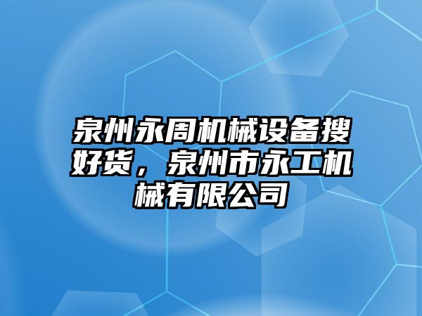 泉州永周機械設(shè)備搜好貨，泉州市永工機械有限公司