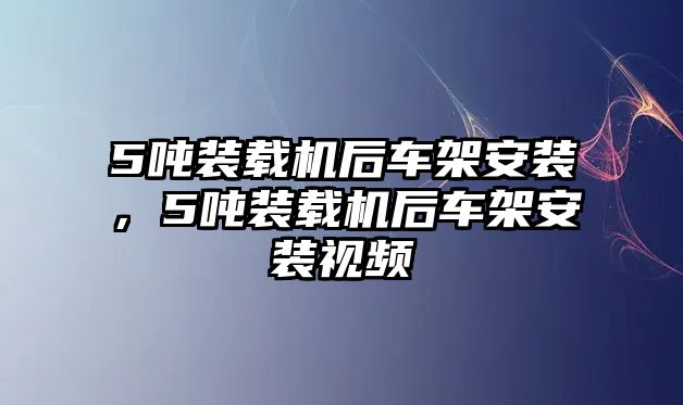 5噸裝載機(jī)后車架安裝，5噸裝載機(jī)后車架安裝視頻