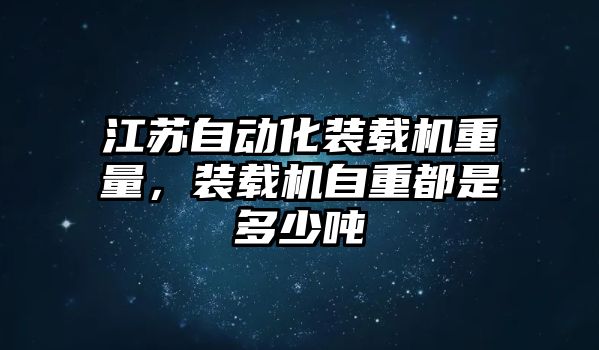 江蘇自動(dòng)化裝載機(jī)重量，裝載機(jī)自重都是多少?lài)?/>	
								</i>
								<p class=