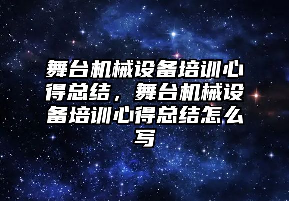 舞臺機(jī)械設(shè)備培訓(xùn)心得總結(jié)，舞臺機(jī)械設(shè)備培訓(xùn)心得總結(jié)怎么寫