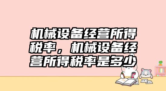 機械設備經營所得稅率，機械設備經營所得稅率是多少