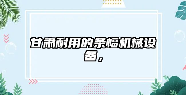 甘肅耐用的條幅機械設備，