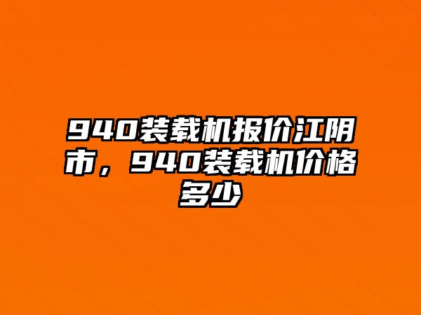 940裝載機報價江陰市，940裝載機價格多少