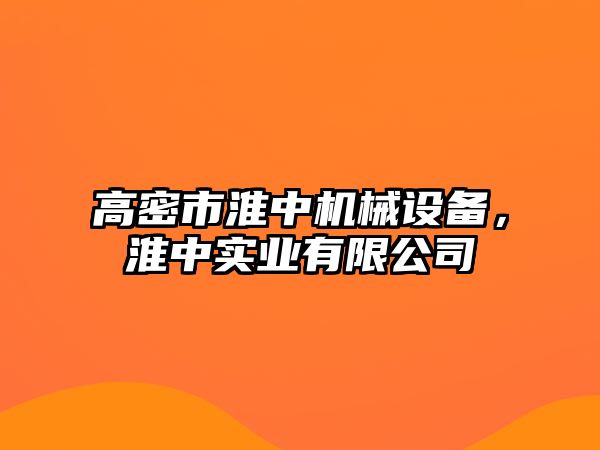 高密市淮中機械設(shè)備，淮中實業(yè)有限公司