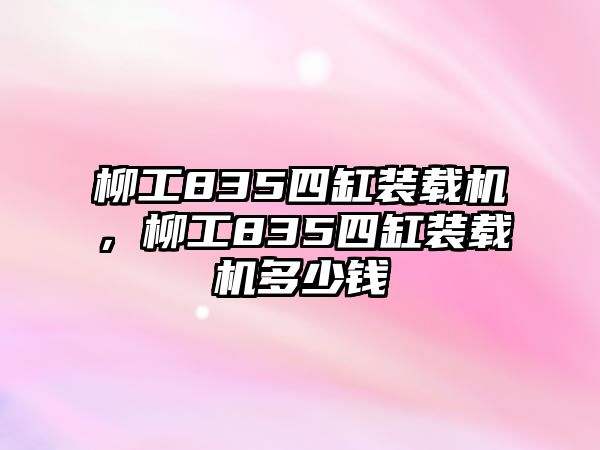 柳工835四缸裝載機(jī)，柳工835四缸裝載機(jī)多少錢