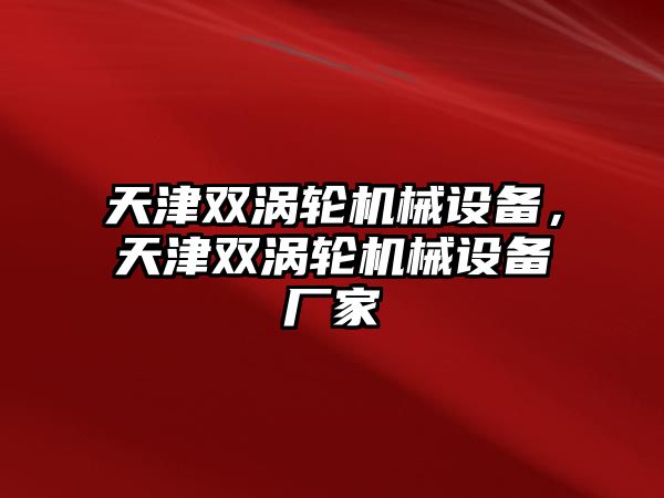 天津雙渦輪機(jī)械設(shè)備，天津雙渦輪機(jī)械設(shè)備廠家