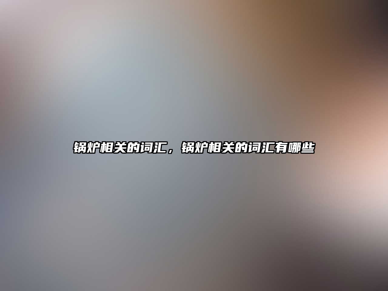 鍋爐相關(guān)的詞匯，鍋爐相關(guān)的詞匯有哪些