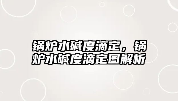 鍋爐水堿度滴定，鍋爐水堿度滴定圖解析