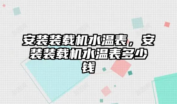 安裝裝載機水溫表，安裝裝載機水溫表多少錢