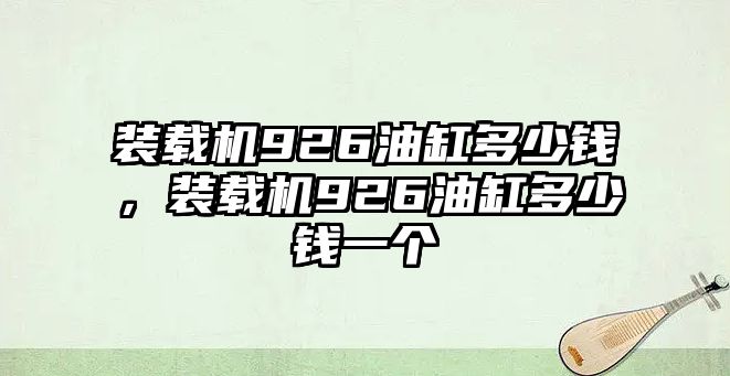 裝載機926油缸多少錢，裝載機926油缸多少錢一個