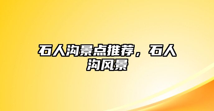 石人溝景點推薦，石人溝風景