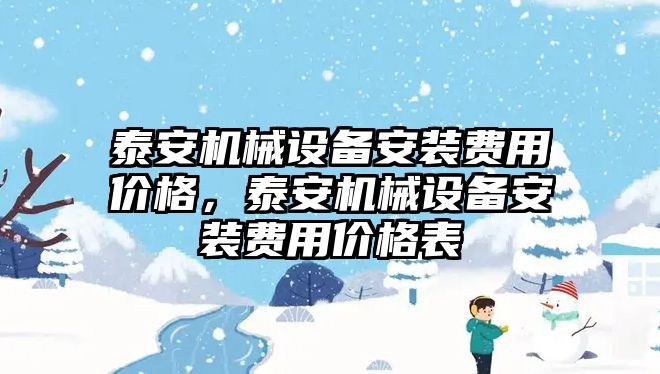 泰安機械設備安裝費用價格，泰安機械設備安裝費用價格表