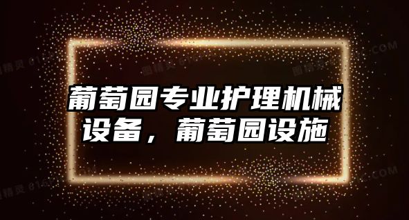 葡萄園專業(yè)護理機械設(shè)備，葡萄園設(shè)施