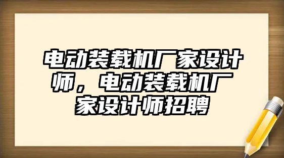 電動裝載機(jī)廠家設(shè)計師，電動裝載機(jī)廠家設(shè)計師招聘